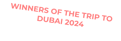 WINNERS OF THE TRIP TO DUBAI 2024